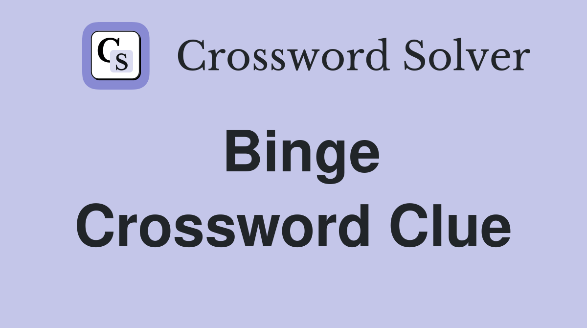 Binge Crossword Clue Answers Crossword Solver