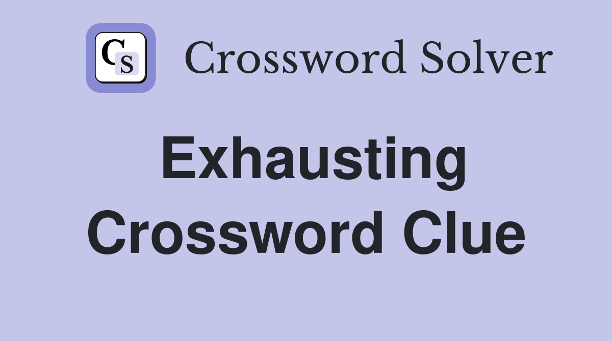 Exhausting Crossword Clue Answers Crossword Solver