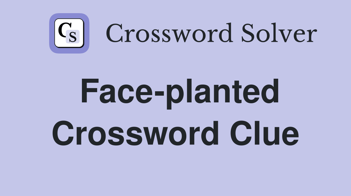 Faceplanted Crossword Clue Answers Crossword Solver