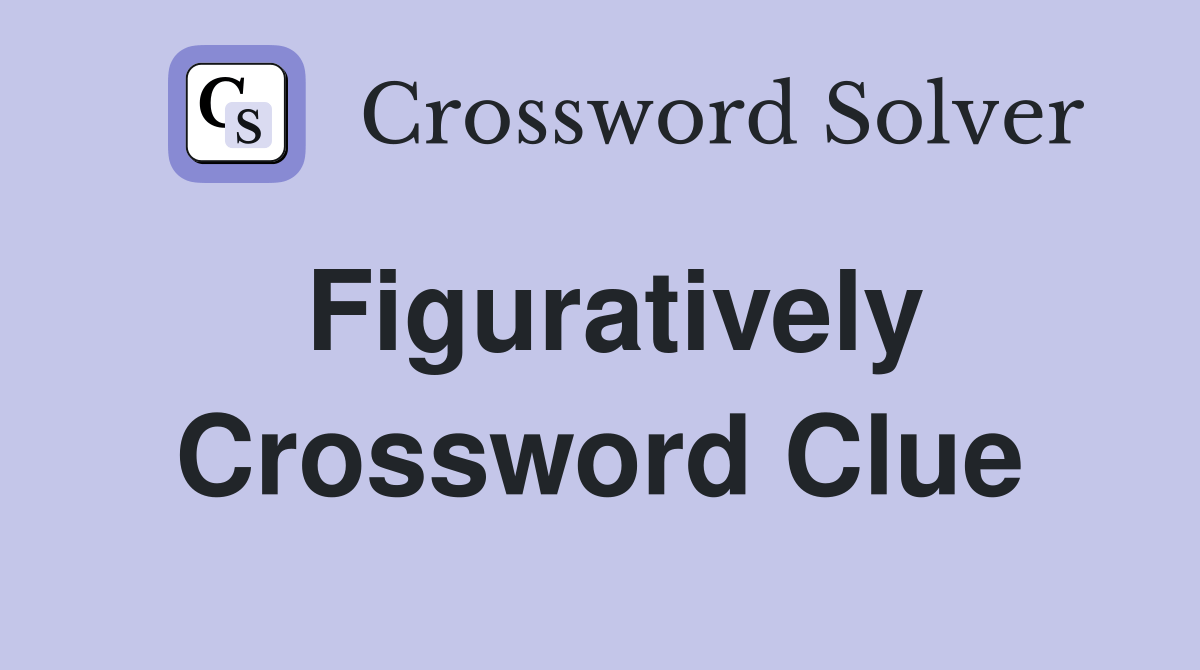 Figuratively Crossword Clue Answers Crossword Solver