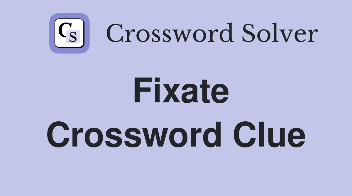 Fixate Crossword Clue Answers Crossword Solver