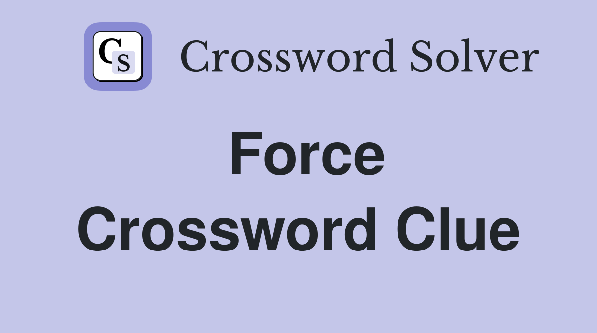 Force - Crossword Clue Answers - Crossword Solver
