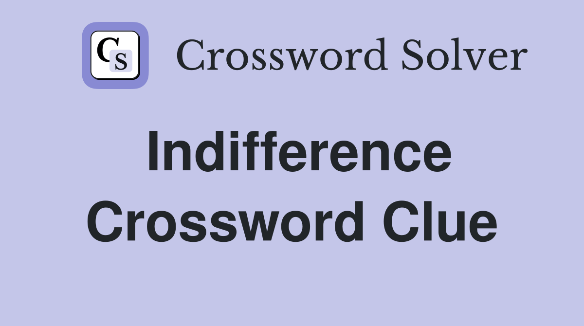 Indifference Crossword Clue Answers Crossword Solver