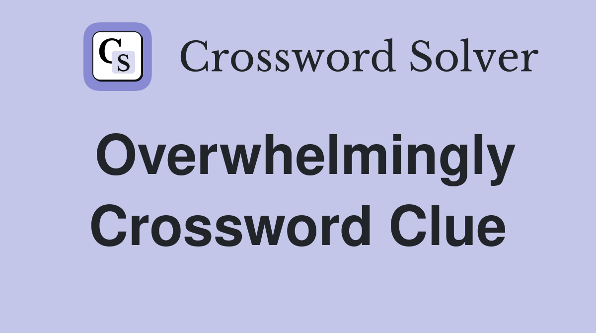 Overwhelmingly Crossword Clue Answers Crossword Solver