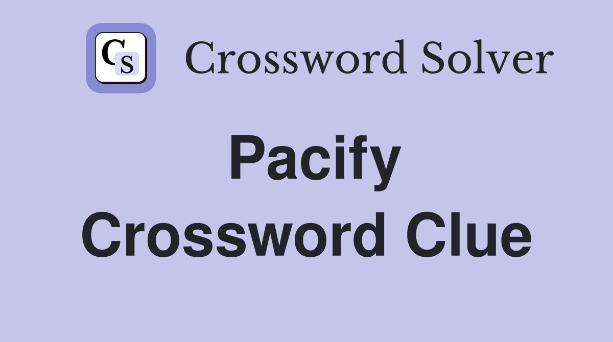 Pacify Crossword Clue Answers Crossword Solver