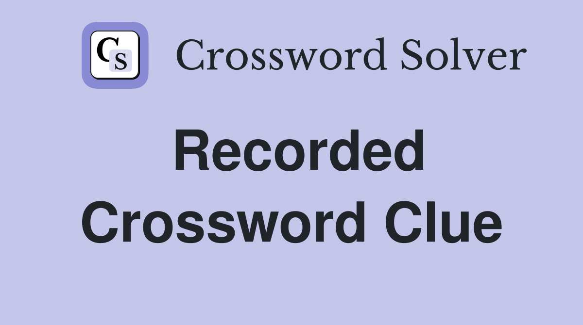 Recorded Crossword Clue Answers Crossword Solver