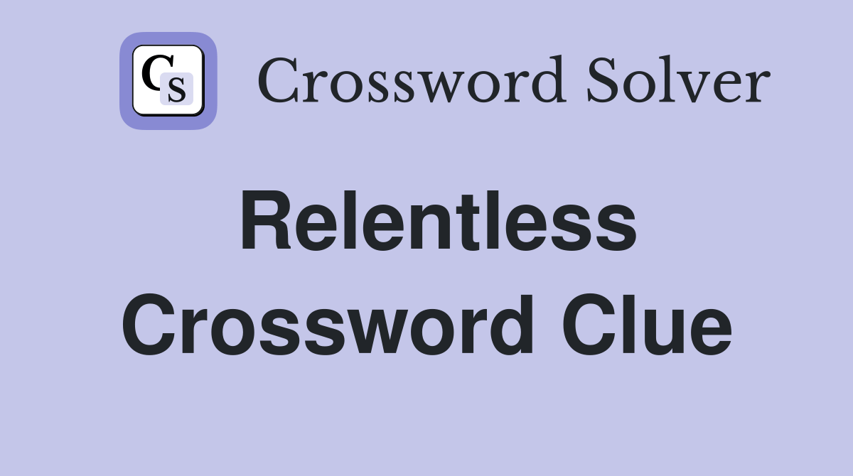 Relentless. - Crossword Clue Answers - Crossword Solver