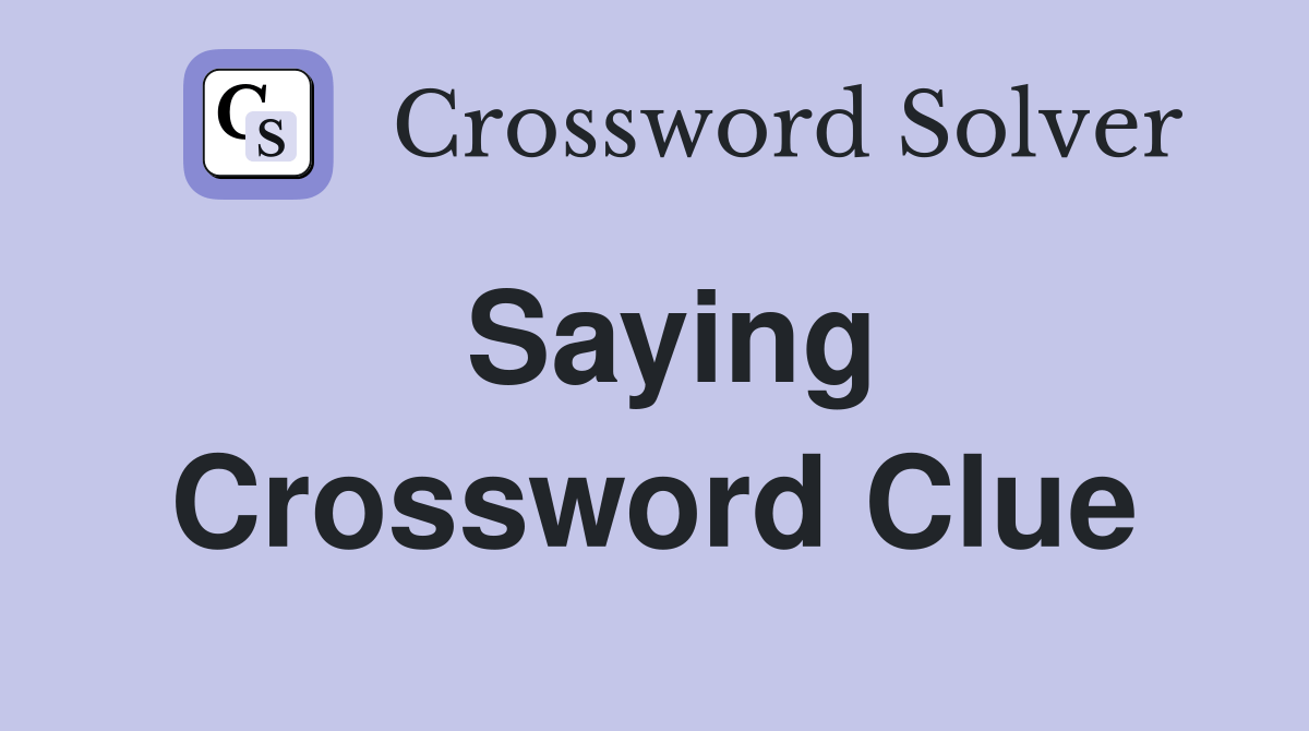 Saying Crossword Clue Answers Crossword Solver