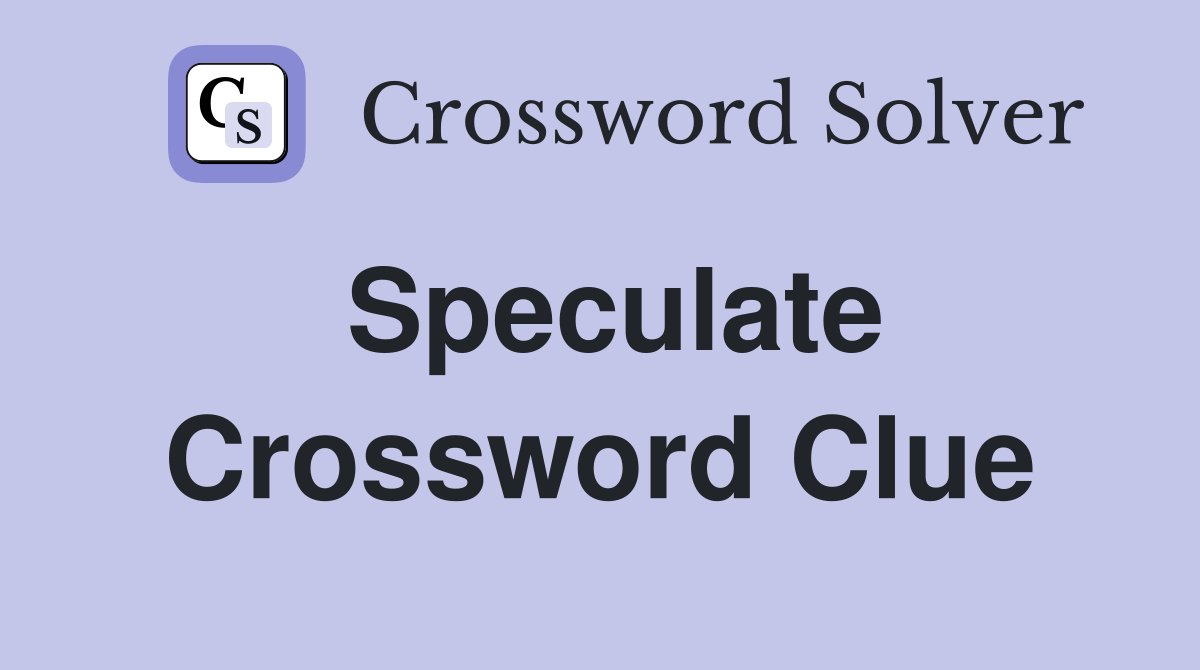 Speculate Crossword Clue Answers Crossword Solver