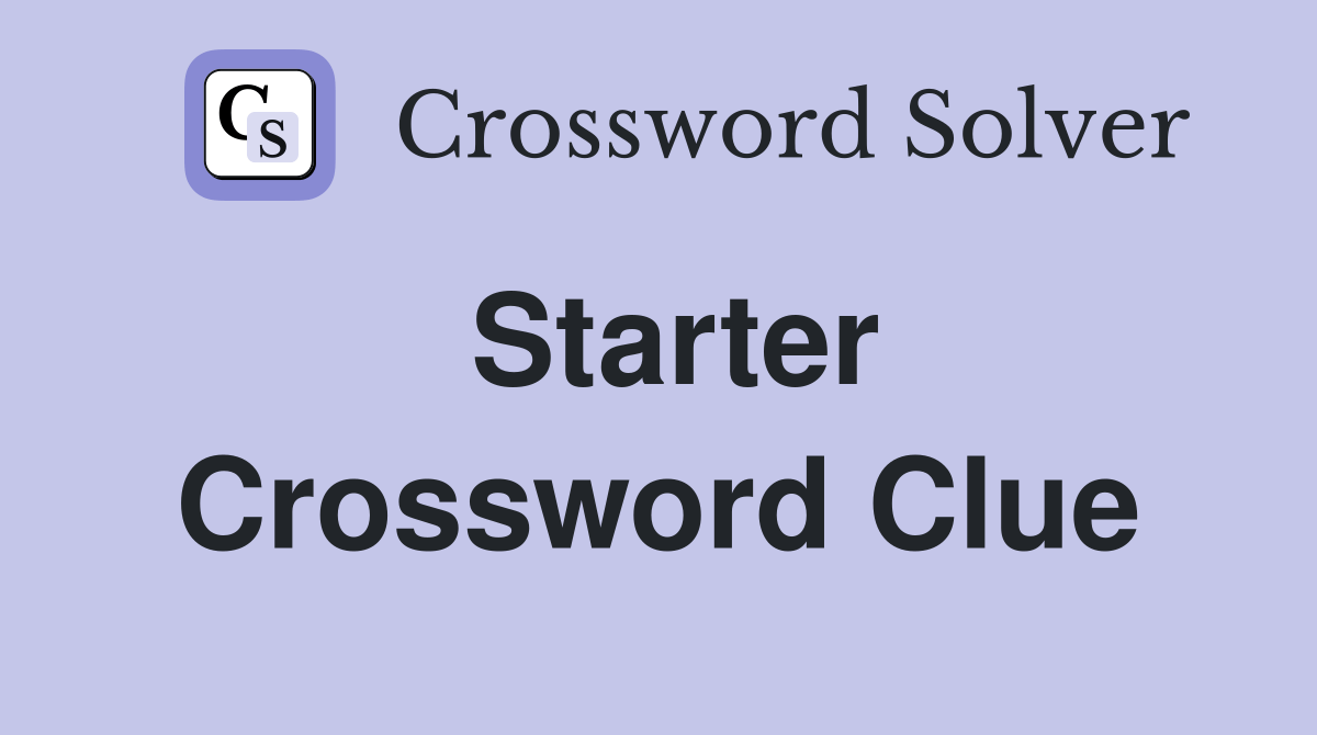 Starter. - Crossword Clue Answers - Crossword Solver