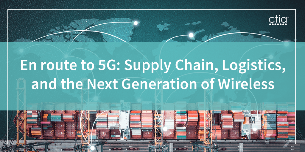 CTIA En route to 5G Supply Chain, Logistics, and the Next Generation