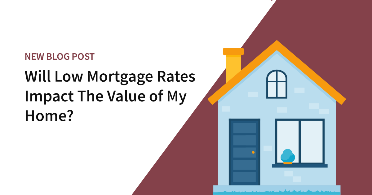 3 Ways Low Mortgage Rates Impact The Value of Your Home