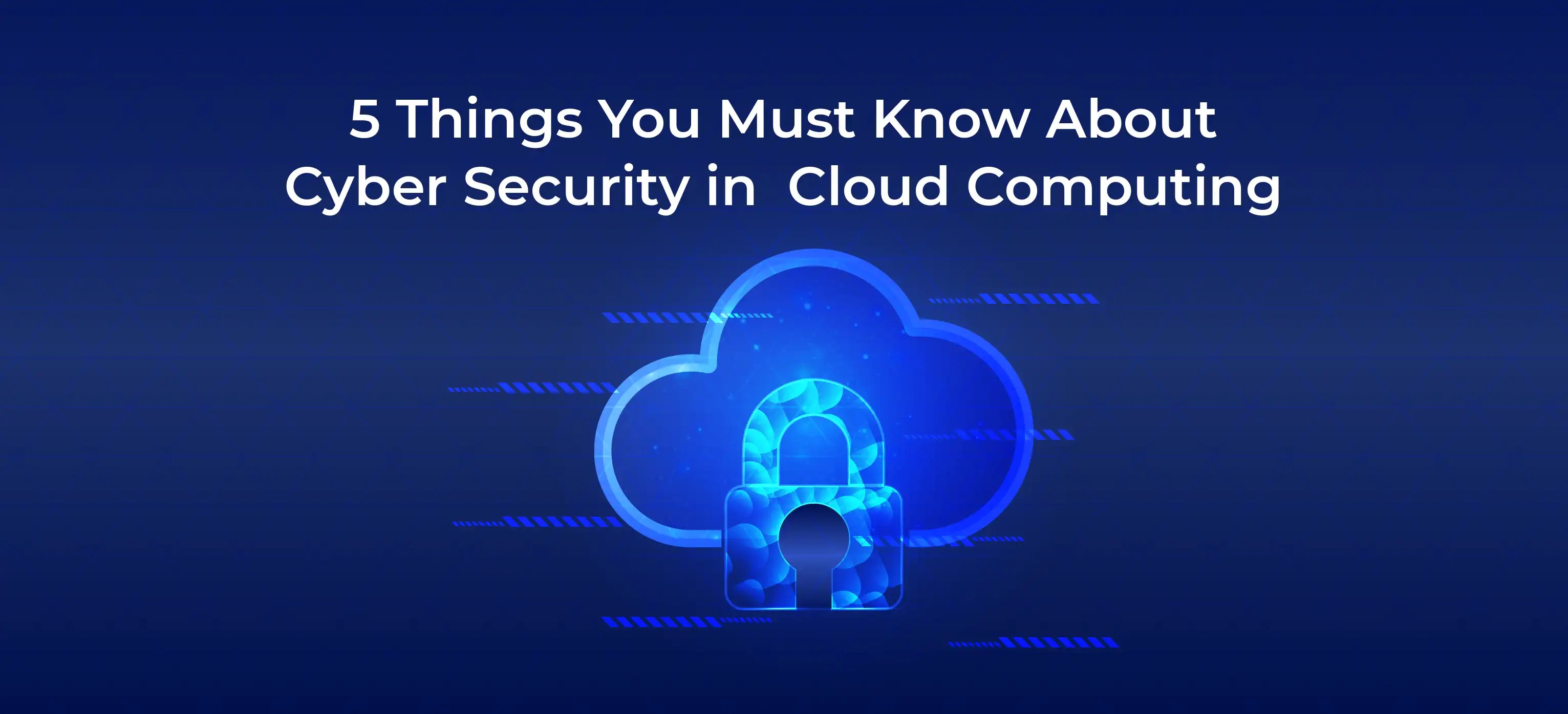 5 Things You Need To Know About Cybersecurity in Cloud Computing