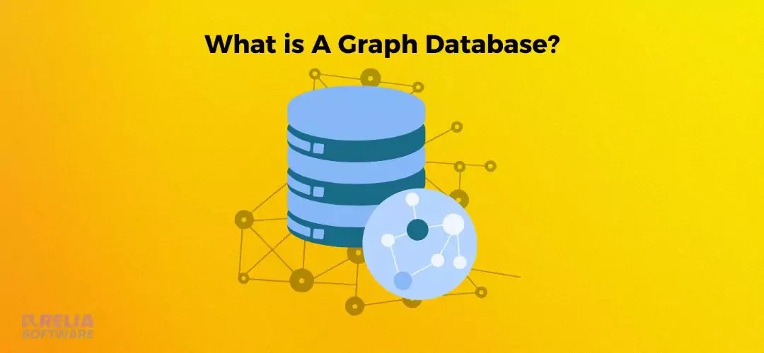 What is a Graph Database? Benefits, Use Cases & Examples Relia Software