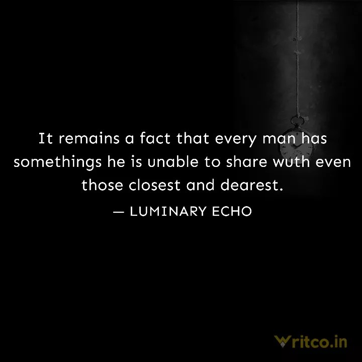 It remains a fact that every man has somethings he is unable to share