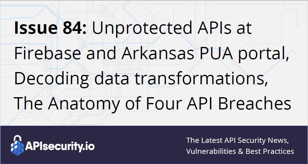 Issue 84 Unprotected APIs at Google Firebase, leaky Arkansas PUA