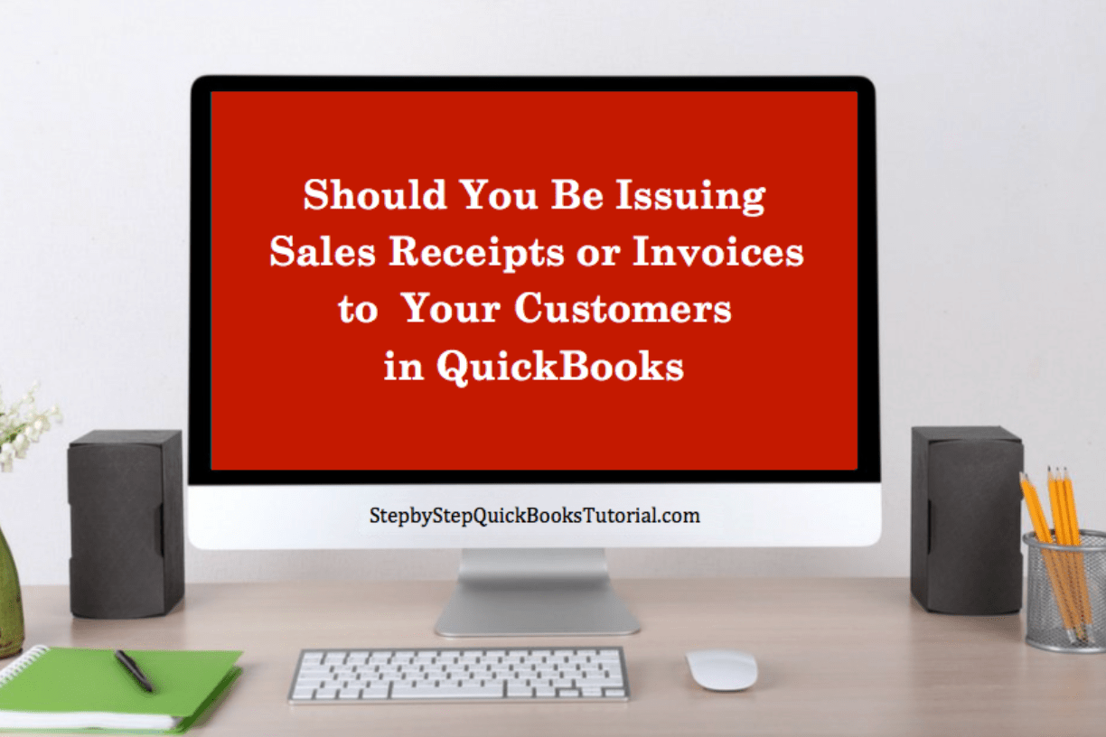 Should I Be Issuing Customers Sales Receipts or Invoices in QuickBooks?