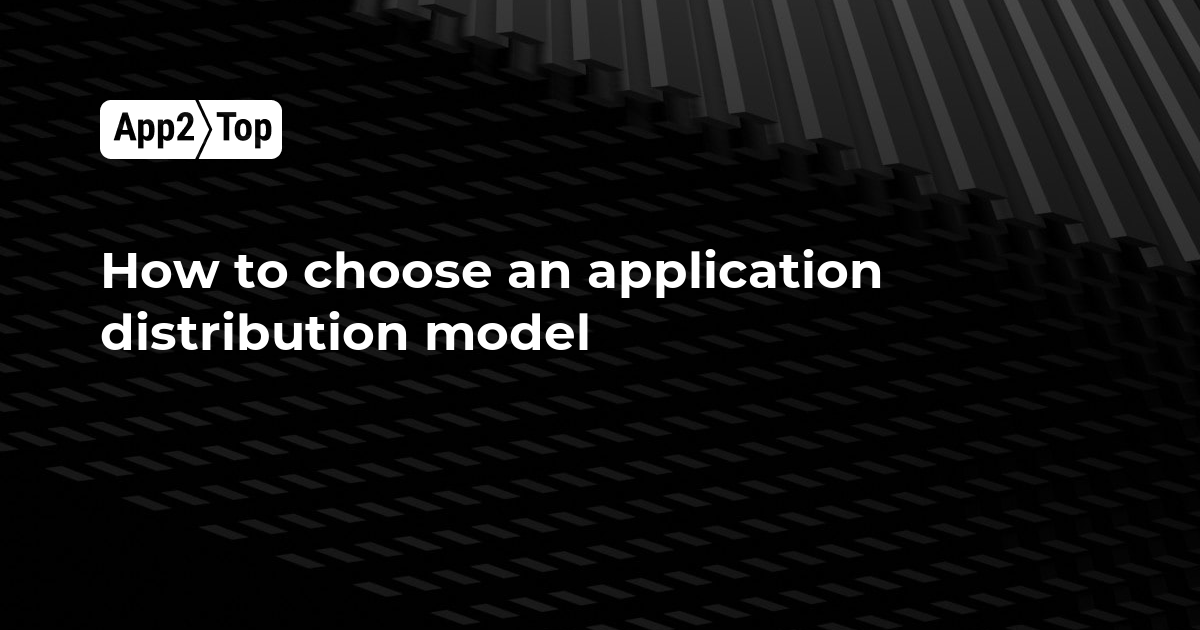 How to choose an application distribution model App2top