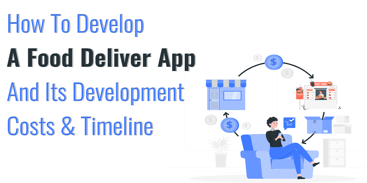 How to Develop a Food Deliver App and its Development Costs & Timeline
