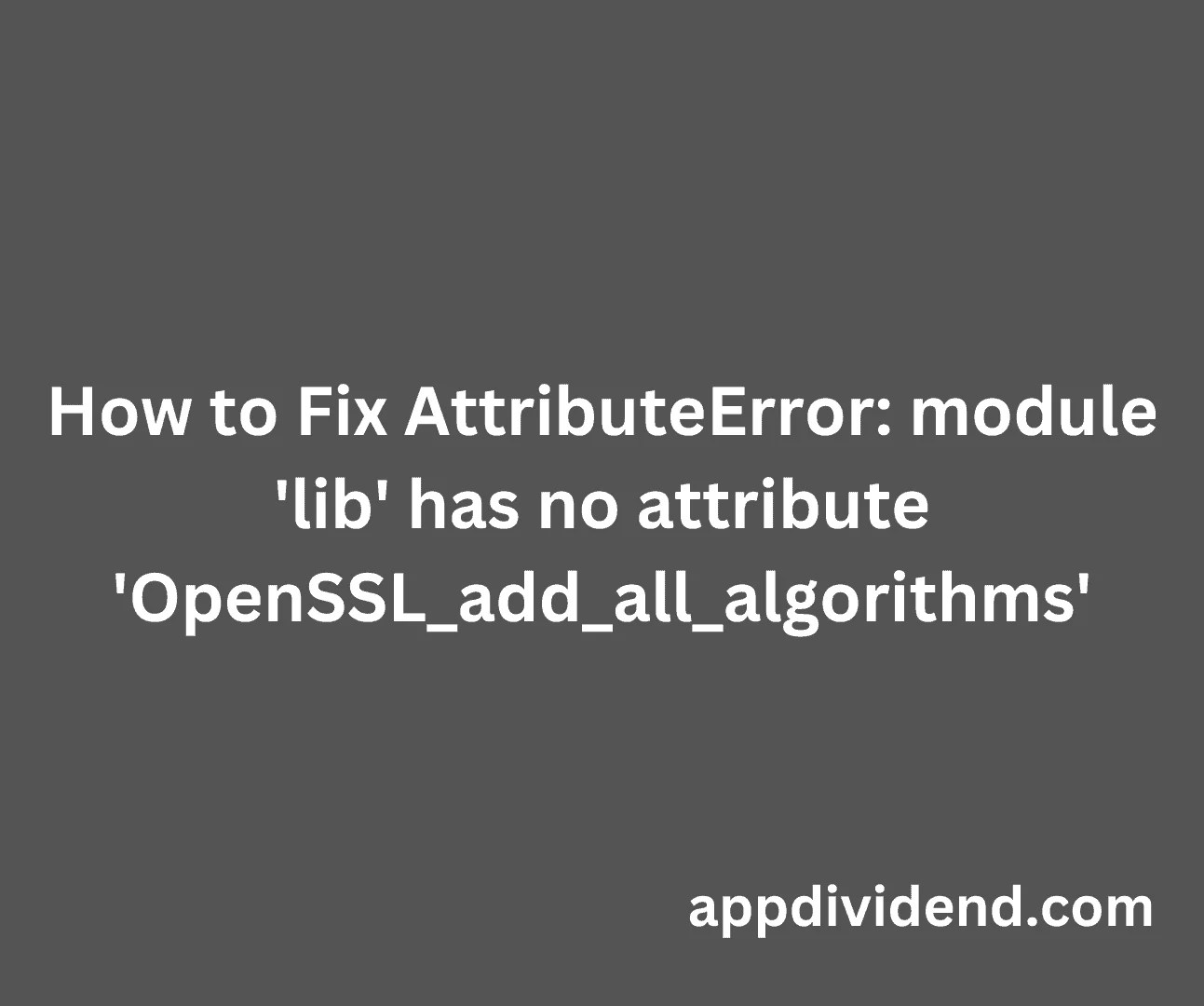 How to Fix AttributeError module 'lib' has no attribute 'OpenSSL_add