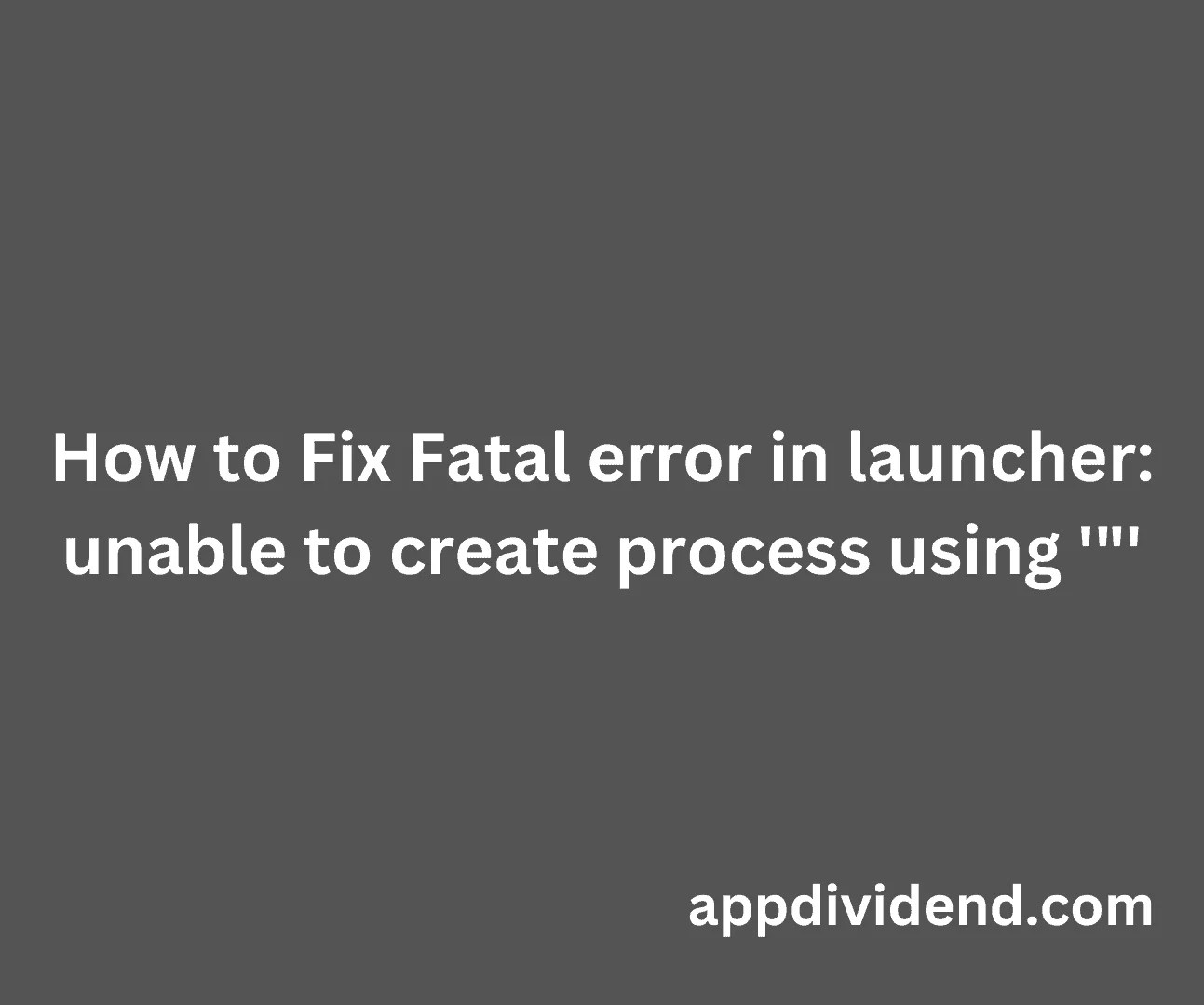 How to Fix Fatal error in launcher unable to create process using