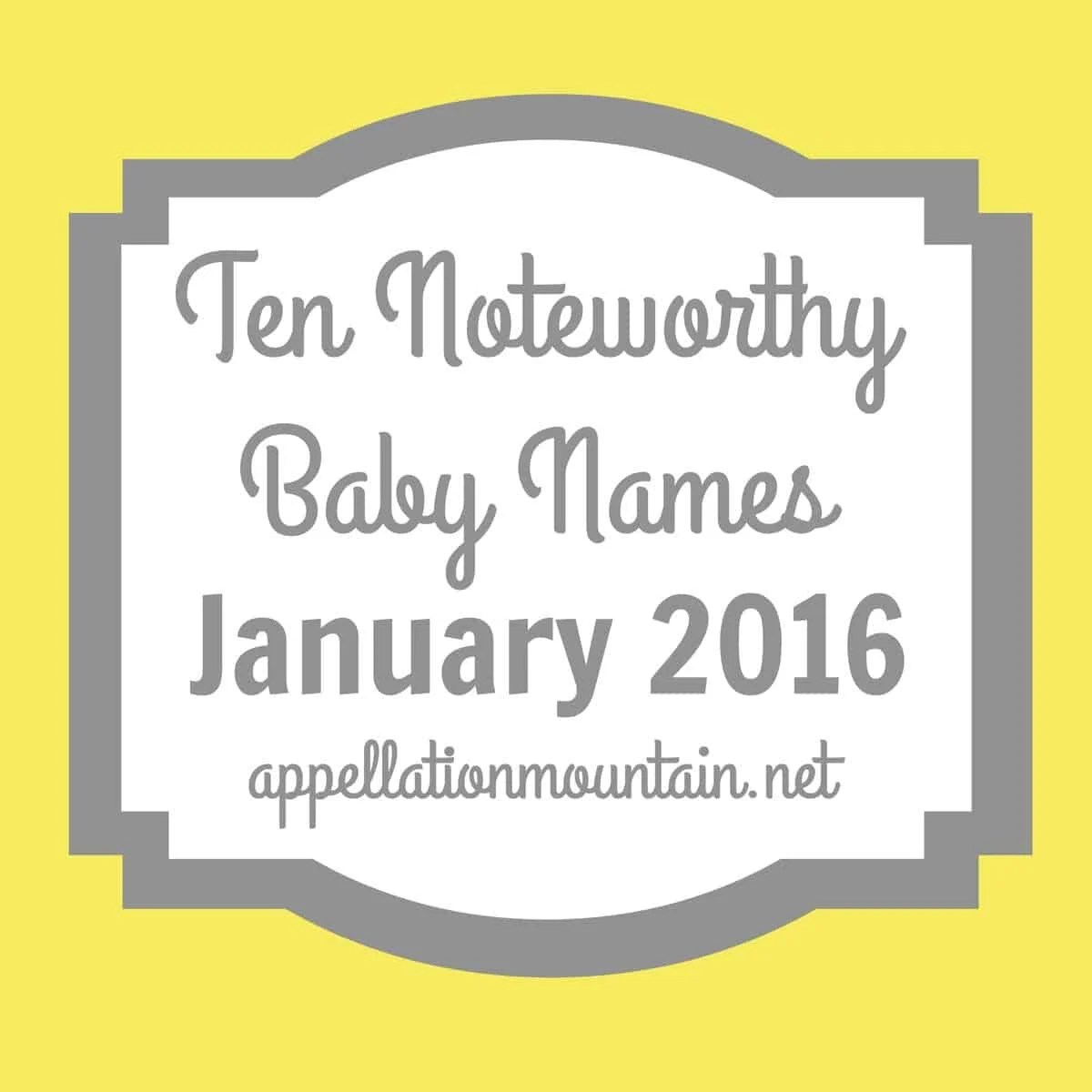 Ten Noteworthy Baby Names January 2016 Appellation Mountain