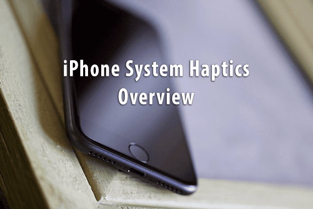 iPhone System Haptics, Overview AppleToolBox
