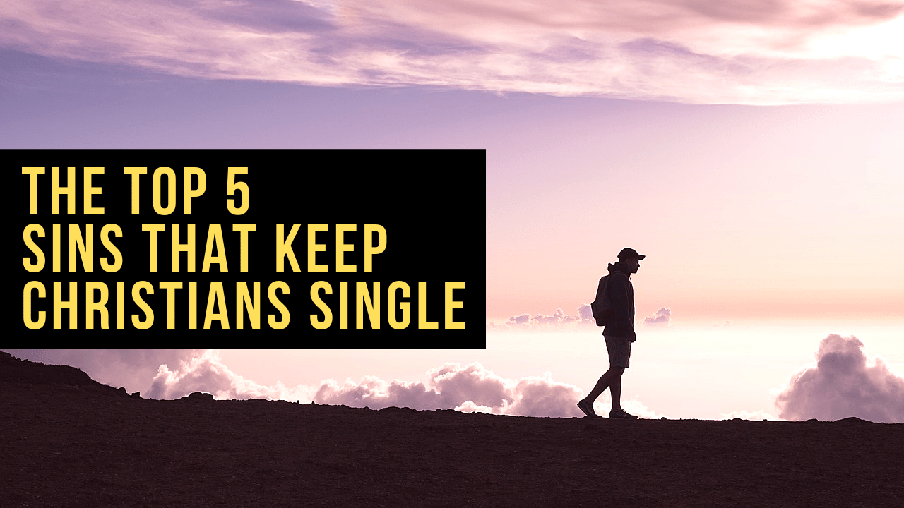 The Top 5 Sins that Keep Christians Single