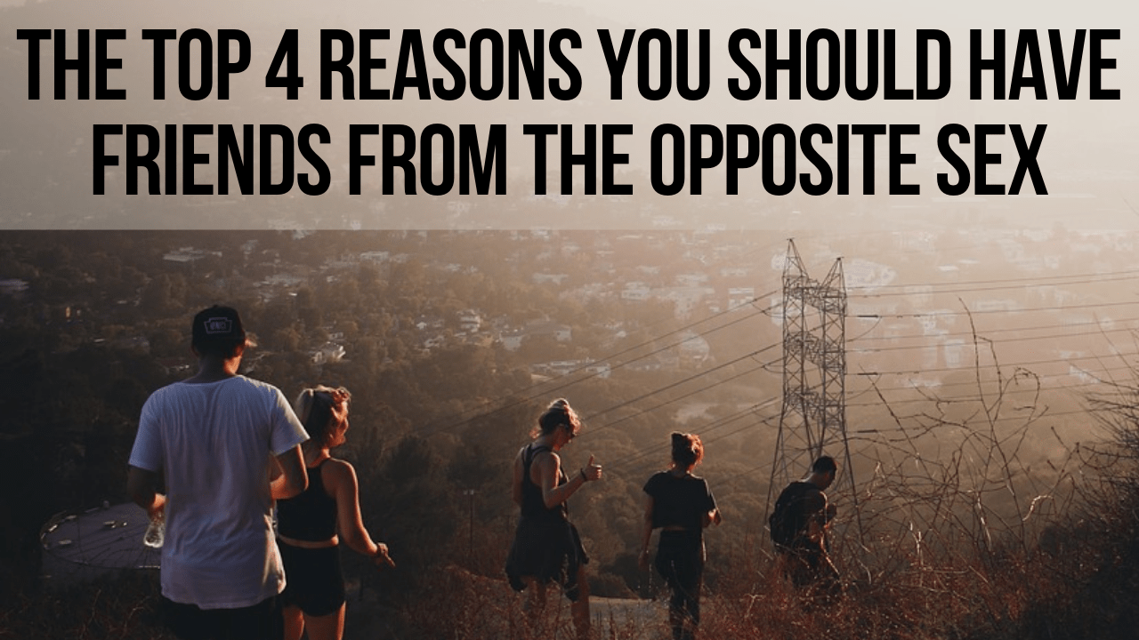 The Top 4 Reasons You Should Have Friends from the Opposite Sex