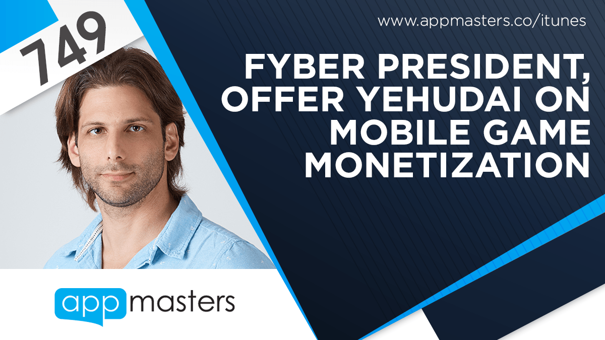 749 Fyber President, Offer Yehudai on Mobile Game App