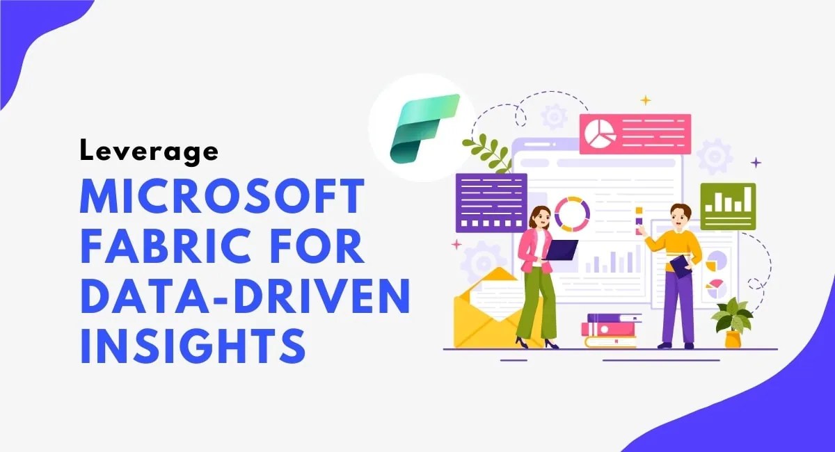 Utilize Microsoft Fabric To Gain DataDriven Understanding