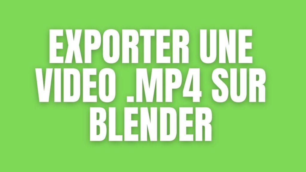 Comment exporter une video .mp4 sur Blender ? Apprendre Blender