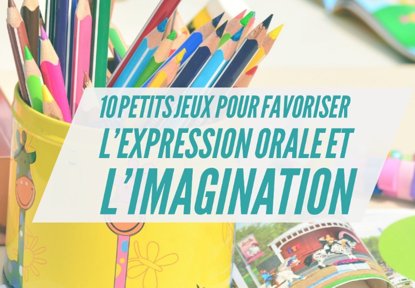 10 petits jeux pour favoriser l'expression orale et l'imagination
