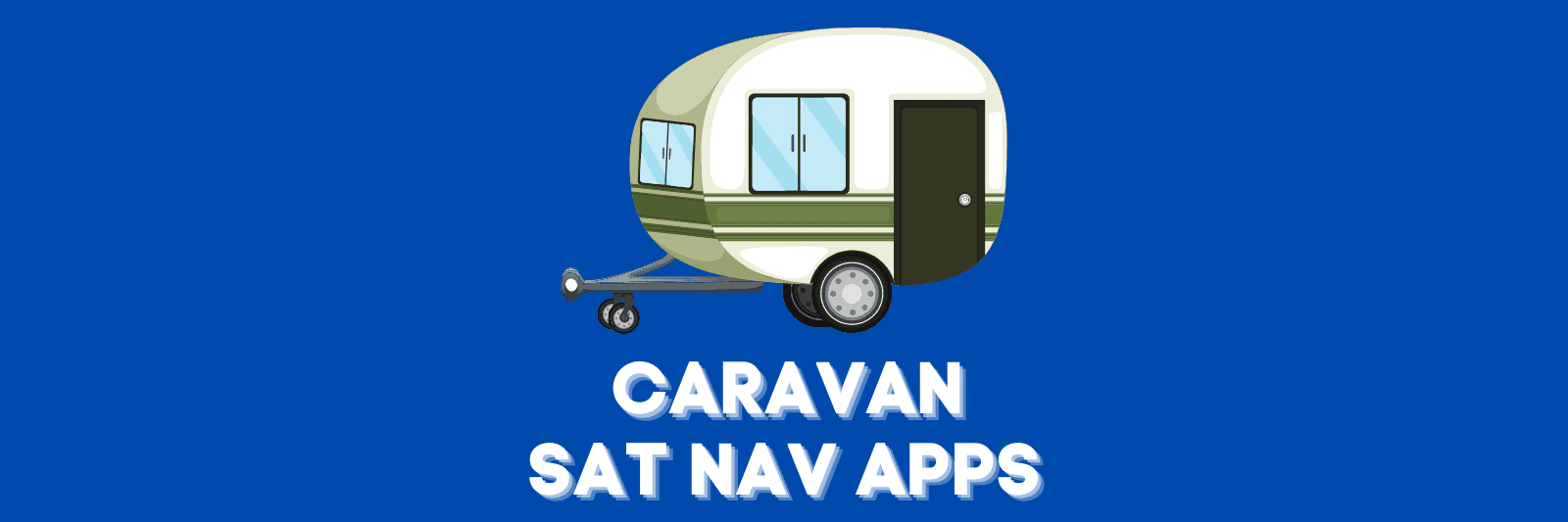 Best Caravan Sat Nav Apps for the Holidays Apps UK 📱
