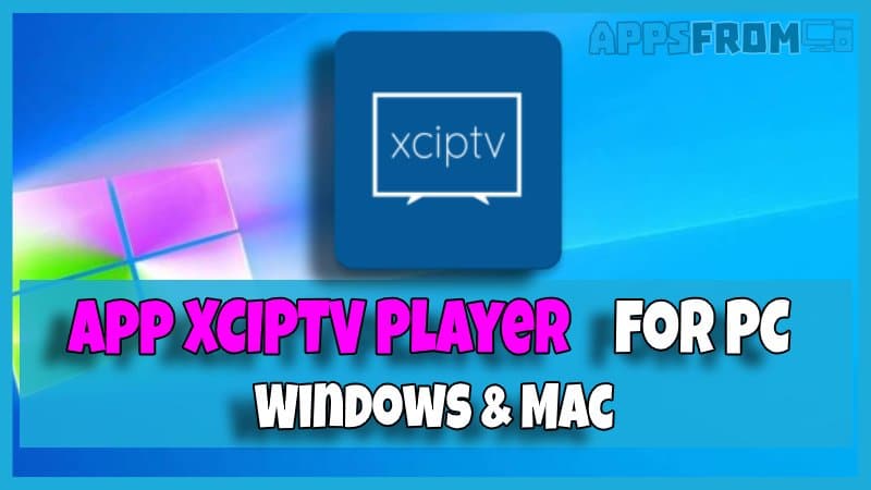 XCIPTV for PC Windows 10/8/7/XP & Mac 》 Install Apk ↓