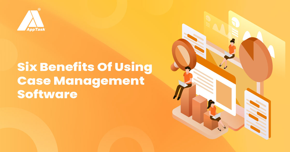 Six Benefits Of Using Case Management Software