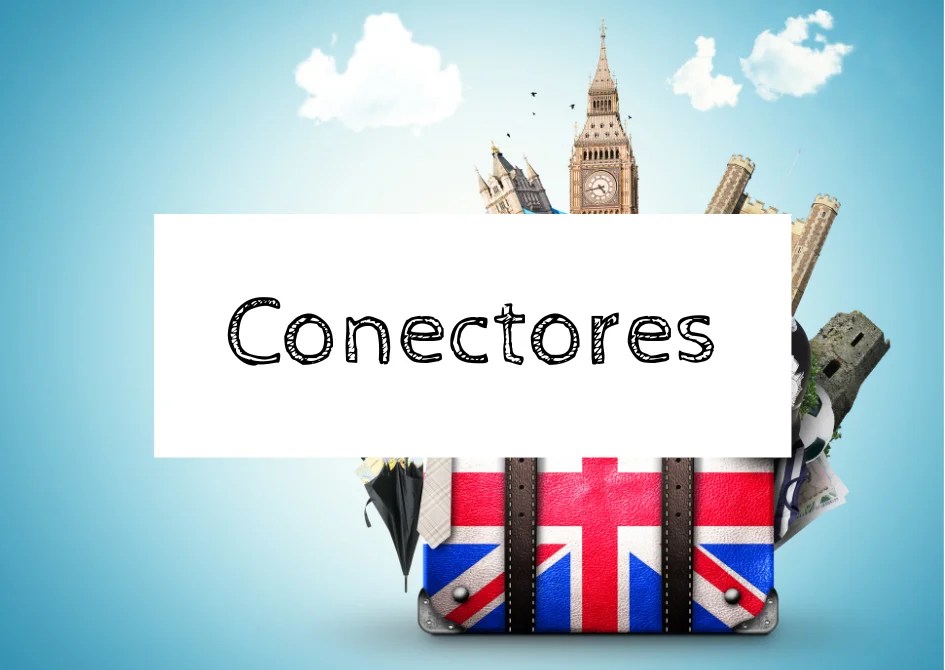 Conectores en inglés Tipos, cómo se usan y frases de ejemplo.