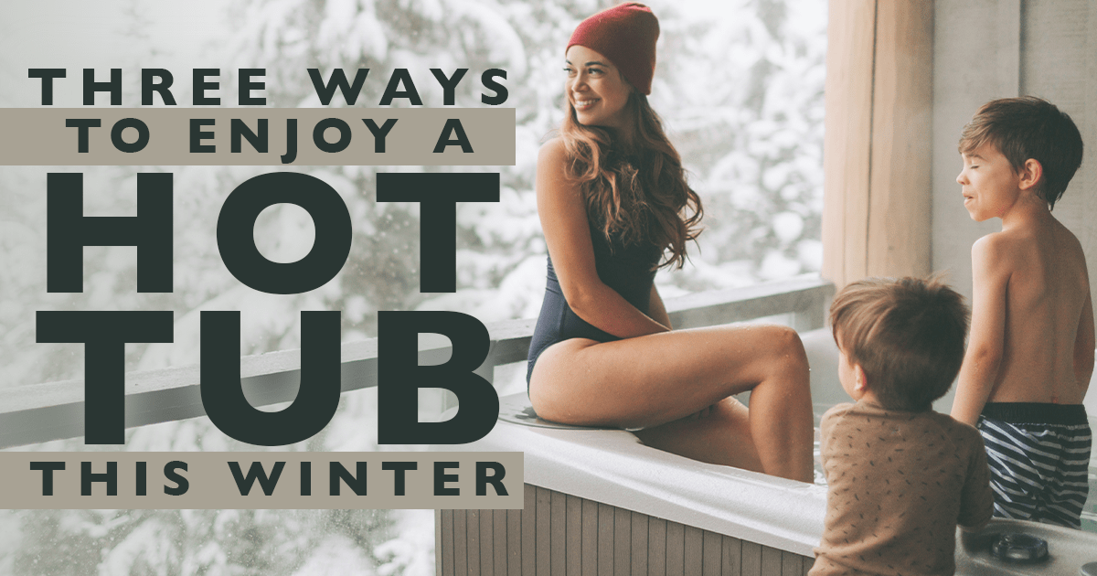 3 Ways You Can Enjoy a Hot Tub in the Winter Aqua Living