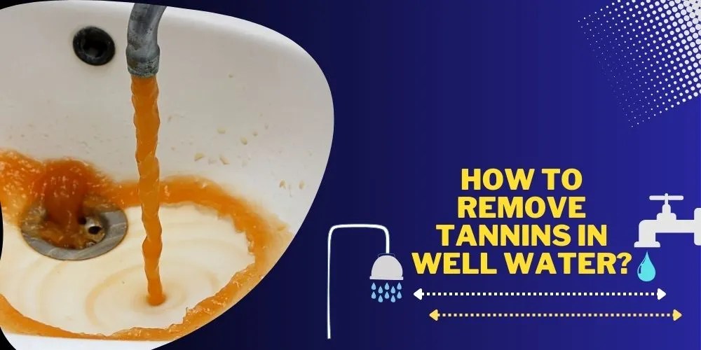How To Remove Tannins In Well Water In 7 Easy Steps
