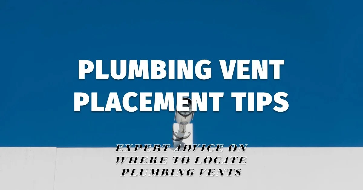 2024 Where Should Plumbing Vents Be Located? Placement Tips » Archova