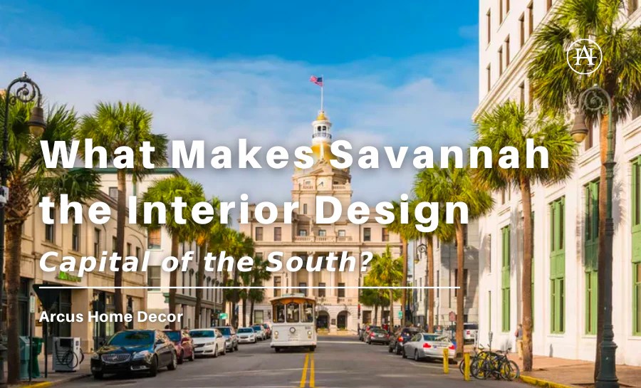 What Makes Savannah the Interior Design Capital of the South? Arcus