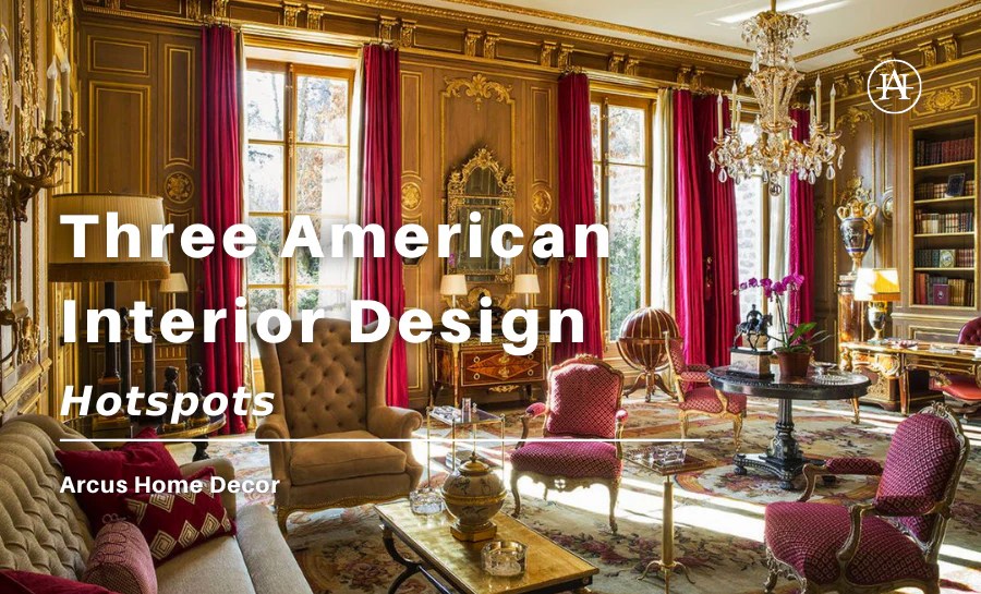 Three American Interior Design Hotspots Arcus Home Decor Inc.