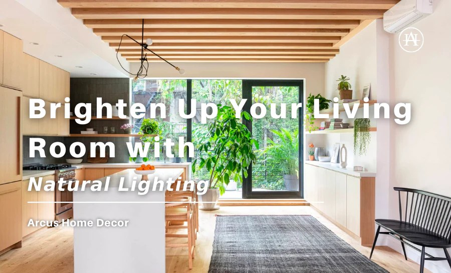 Brighten Up Your Living Room with Natural Lighting Arcus Home Decor Inc.