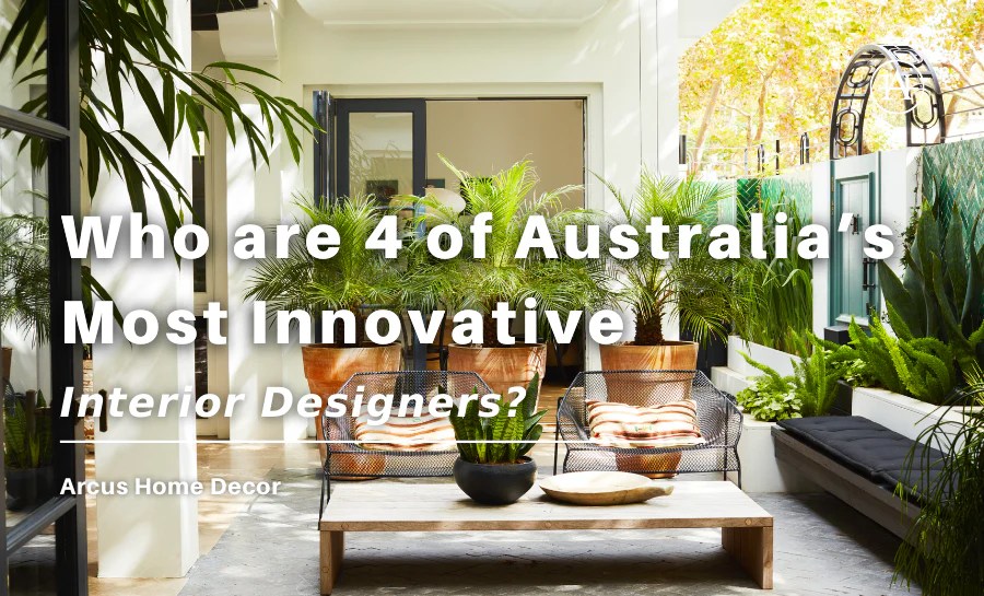 Who are 4 of Australia’s Most Innovative Interior Designers? Arcus