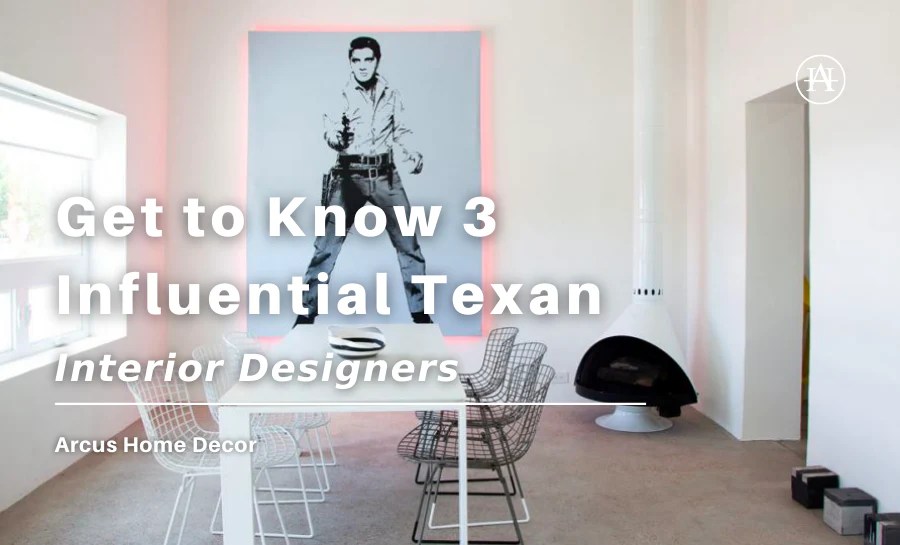 Get to Know 3 Influential Texan Interior Designers Arcus Home Decor Inc.