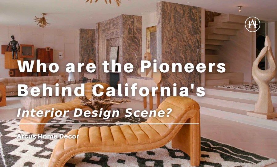 Who are the Pioneers Behind California's Interior Design Scene? Arcus