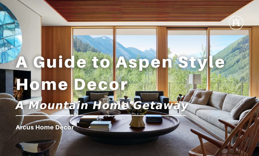 A Guide to Aspen Style Home Decor Arcus Home Decor Inc.