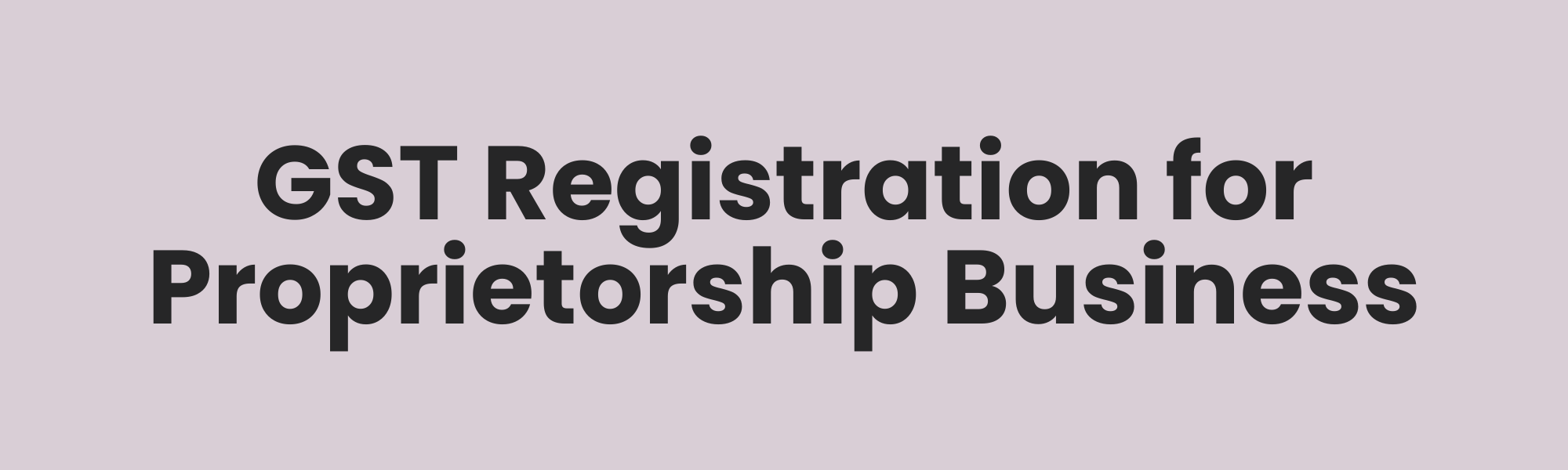 GST Registration for Proprietorship Businesses A Comprehensive Guide