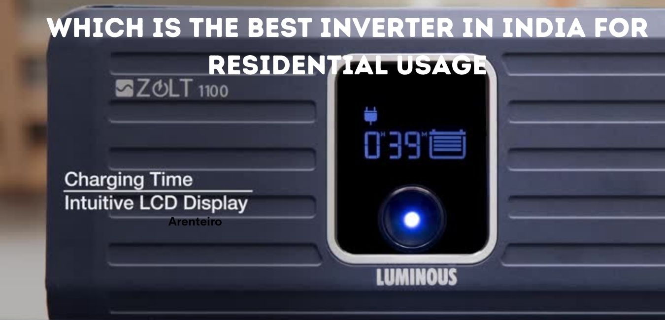 Which is the Best Inverter in India for Residential Usage? Arenteiro