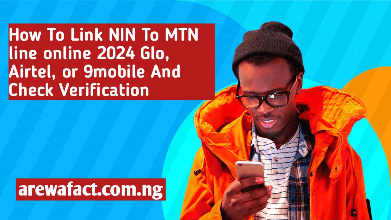 How To Link NIN To MTN, Glo, Airtel, Or 9mobile 2024 And Check Verification AREWA FACT